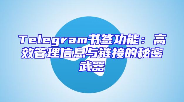 Telegram书签功能：高效管理信息与链接的秘密武器