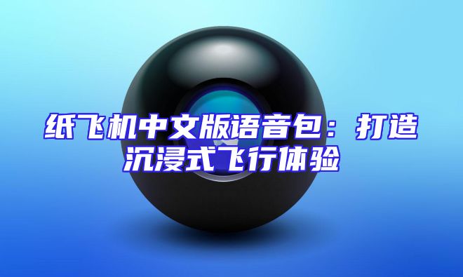 纸飞机中文版语音包：打造沉浸式飞行体验
