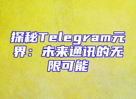 探秘Telegram元界：未来通讯的无限可能