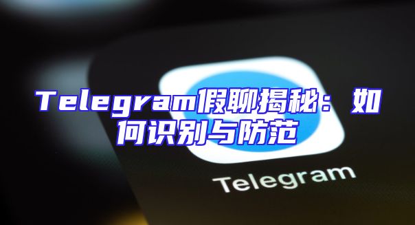 Telegram假聊揭秘：如何识别与防范