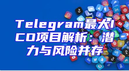 Telegram最大ICO项目解析：潜力与风险并存