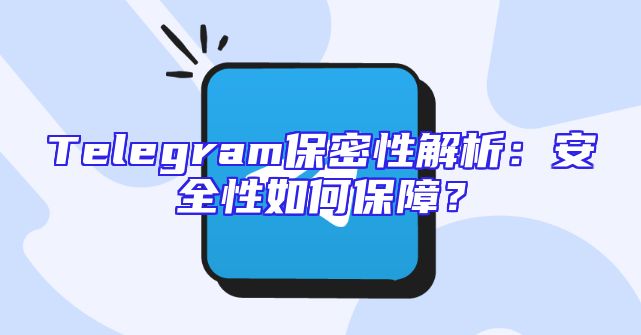 Telegram保密性解析：安全性如何保障？