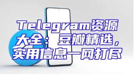 Telegram资源大全：豆瓣精选，实用信息一网打尽