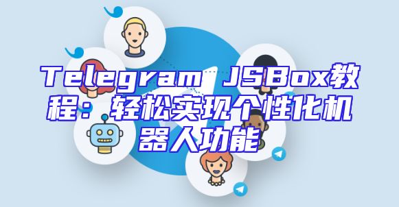 Telegram JSBox教程：轻松实现个性化机器人功能