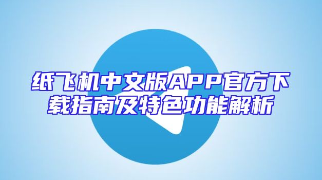 纸飞机中文版APP官方下载指南及特色功能解析