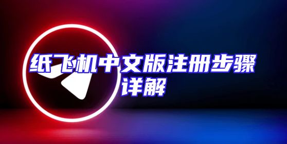 纸飞机中文版注册步骤详解