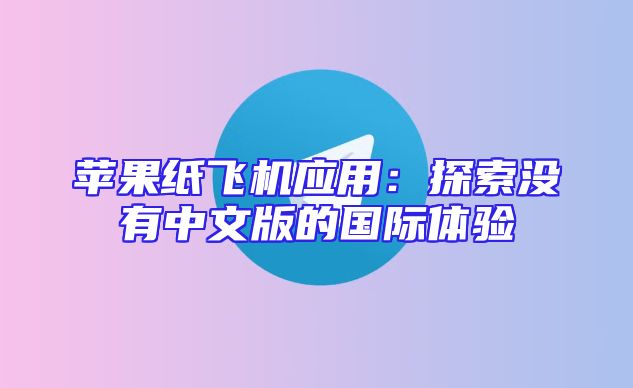 苹果纸飞机应用：探索没有中文版的国际体验