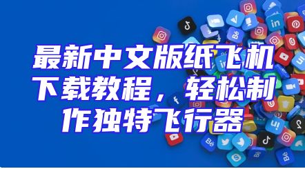 最新中文版纸飞机下载教程，轻松制作独特飞行器