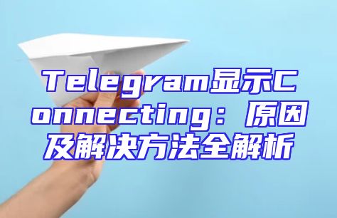 Telegram显示Connecting：原因及解决方法全解析