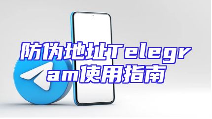 防伪地址Telegram使用指南