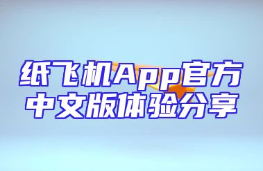 纸飞机App官方中文版体验分享