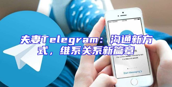 夫妻Telegram：沟通新方式，维系关系新篇章