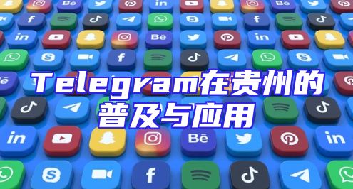 Telegram在贵州的普及与应用