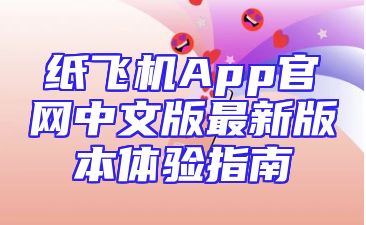 纸飞机App官网中文版最新版本体验指南