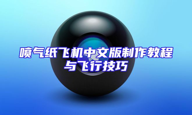 喷气纸飞机中文版制作教程与飞行技巧