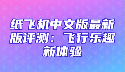 纸飞机中文版最新版评测：飞行乐趣新体验