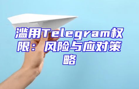滥用Telegram权限：风险与应对策略