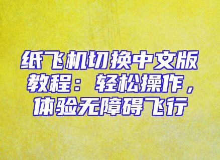 纸飞机切换中文版教程：轻松操作，体验无障碍飞行