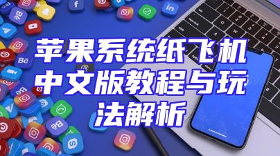 苹果系统纸飞机中文版教程与玩法解析