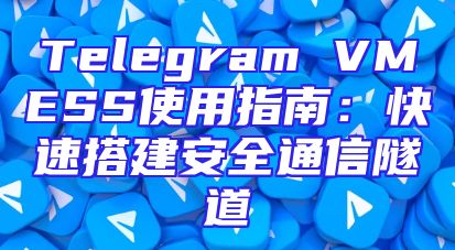Telegram VMESS使用指南：快速搭建安全通信隧道