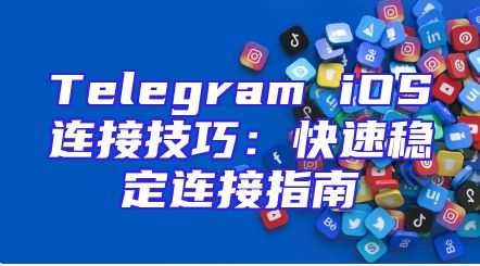 Telegram iOS连接技巧：快速稳定连接指南
