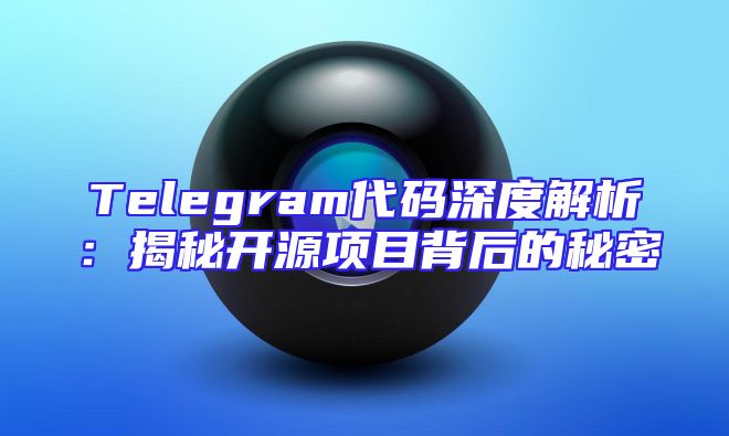 Telegram代码深度解析：揭秘开源项目背后的秘密