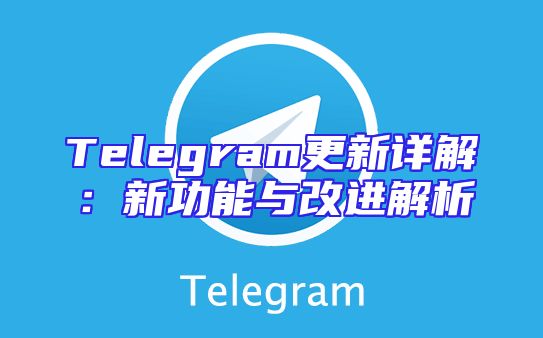 Telegram更新详解：新功能与改进解析