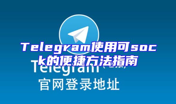 Telegram使用可sock的便捷方法指南