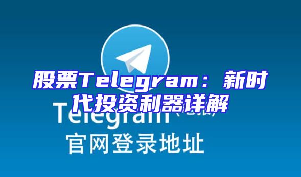 股票Telegram：新时代投资利器详解