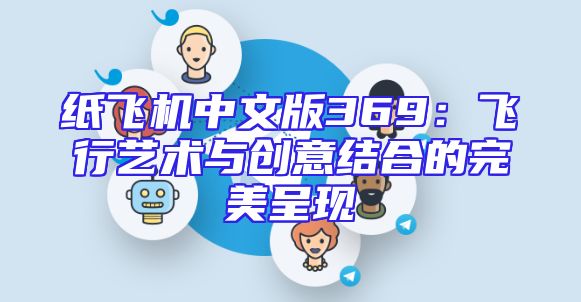 纸飞机中文版369：飞行艺术与创意结合的完美呈现