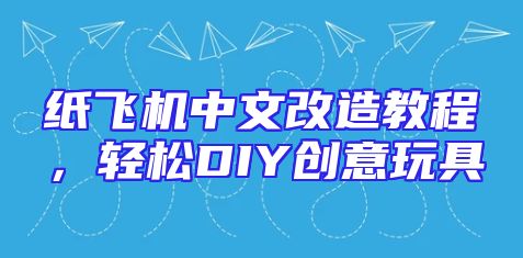 纸飞机中文改造教程，轻松DIY创意玩具