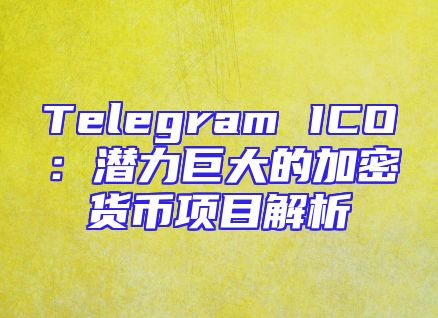 Telegram ICO：潜力巨大的加密货币项目解析