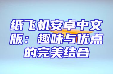 纸飞机安卓中文版：趣味与优点的完美结合