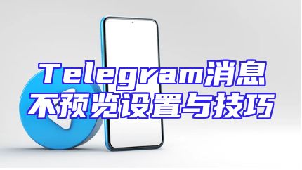 Telegram消息不预览设置与技巧