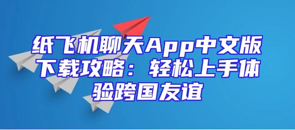纸飞机聊天App中文版下载攻略：轻松上手体验跨国友谊