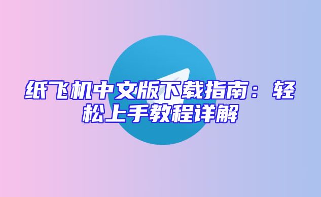 纸飞机中文版下载指南：轻松上手教程详解