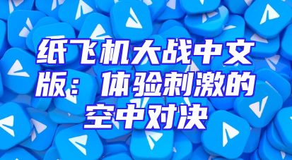 纸飞机大战中文版：体验刺激的空中对决