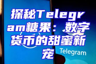 探秘Telegram糖果：数字货币的甜蜜新宠