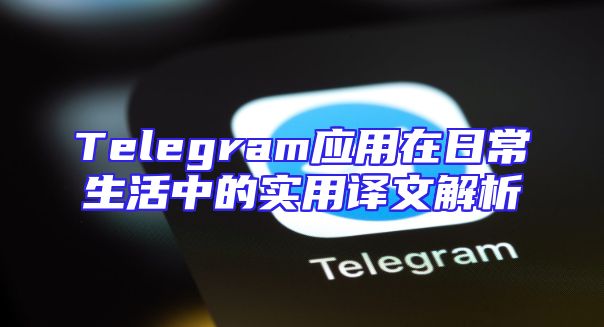 Telegram应用在日常生活中的实用译文解析