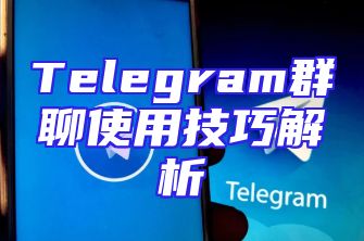 Telegram群聊使用技巧解析