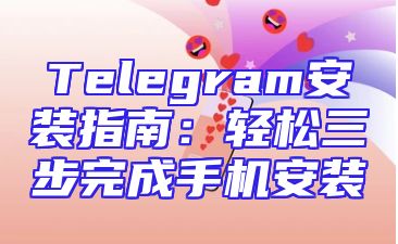 Telegram安装指南：轻松三步完成手机安装