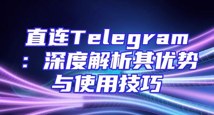 直连Telegram：深度解析其优势与使用技巧
