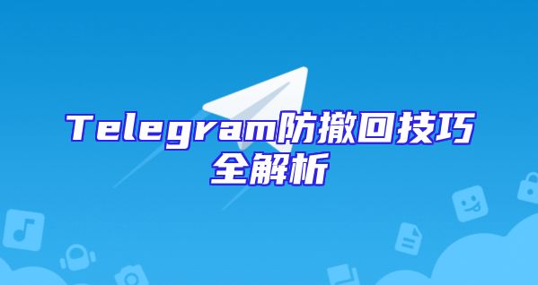 Telegram防撤回技巧全解析