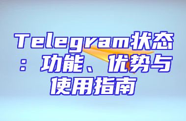 Telegram状态：功能、优势与使用指南