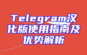Telegram汉化版使用指南及优势解析
