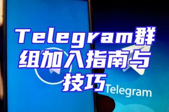 Telegram群组加入指南与技巧