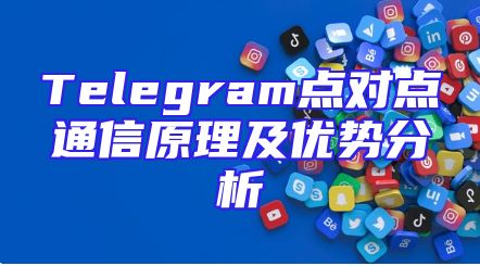 Telegram点对点通信原理及优势分析