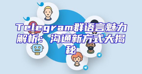 Telegram群语言魅力解析：沟通新方式大揭秘