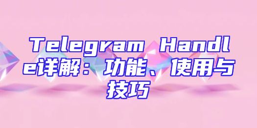 Telegram Handle详解：功能、使用与技巧