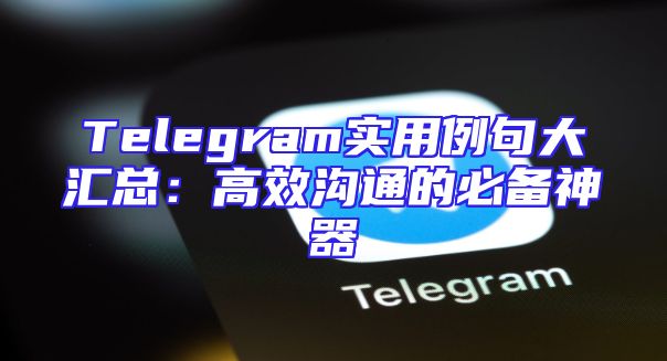Telegram实用例句大汇总：高效沟通的必备神器